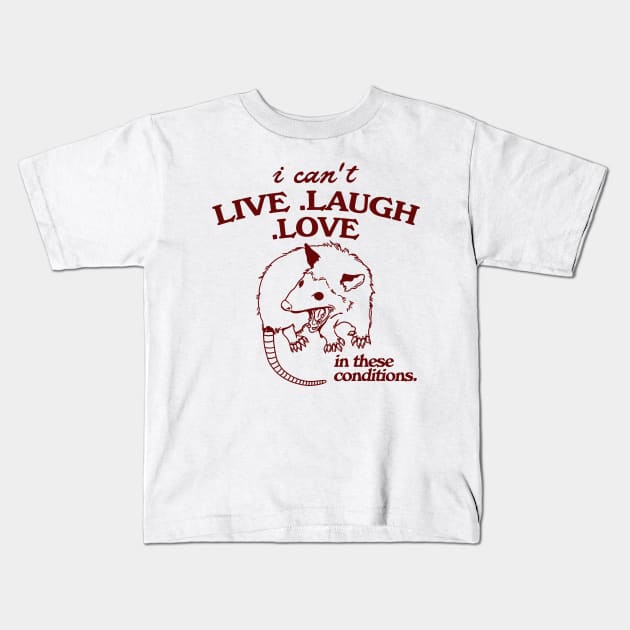 Possum  I can't live laugh love in these conditions, funny possum meme Kids T-Shirt by Hamza Froug